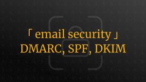 Enhancing ｢ Email Security ｣ with DMARC, SPF, and DKIM