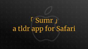 new project ｢ Sumr ｣ - a tldr extension for Safari browser